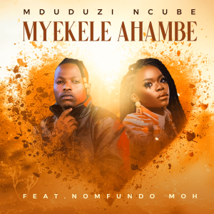 Mduduzi Ncube – Myekele Ahambe Ft. Nomfundo Moh MP3 DOWNLOAD